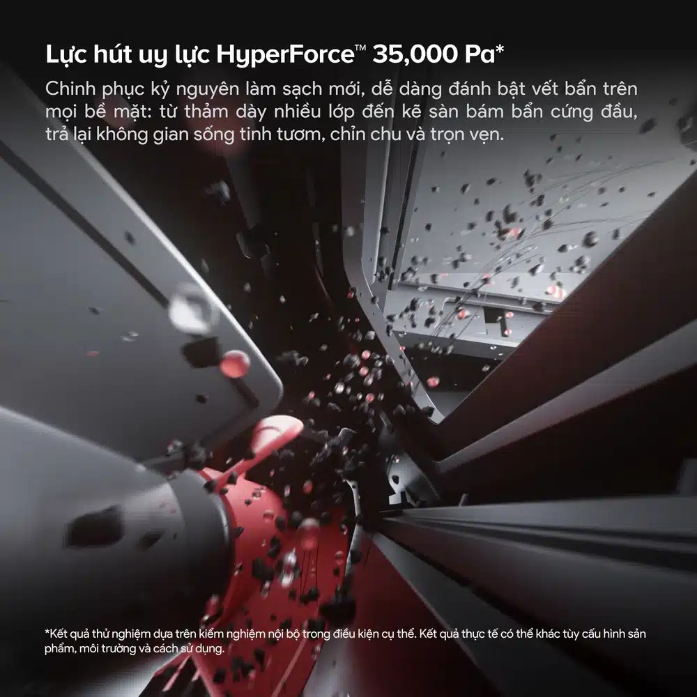 Lực hút HyperForce 35.000Pa, làm sạch mạnh mẽ trên nhiều bề mặt